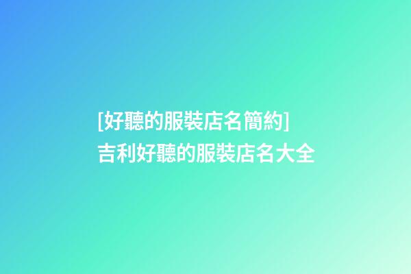 [好聽的服裝店名簡約]吉利好聽的服裝店名大全-第1張-店鋪起名-玄機派